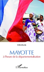 Wilfrid Bertile - Mayotte à l'heure de la départementalisation.