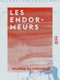 Wilfrid de Fonvielle - Les Endormeurs - La vérité sur les hypnotisants, les suggestionnistes, les magnétiseurs, les donatistes, les braïdistes, etc..