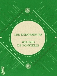 Wilfrid de Fonvielle - Les Endormeurs - La vérité sur les hypnotisants, les suggestionnistes, les magnétiseurs, les donatistes, les braïdistes, etc..