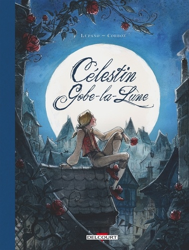 Célestin Gobe-la-Lune Tome 1 L'amour a ses raisons...