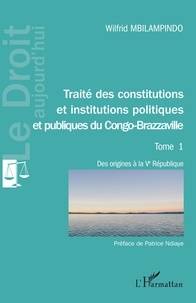 Wilfrid Mbilampindo - Traité des constitutions et institutions politiques et publiques du Congo-Brazzaville - Tome 1, Des origines à la Ve république.