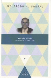 Wilfrido H. Corral - Vargas Llosa - La batalla en las ideas.