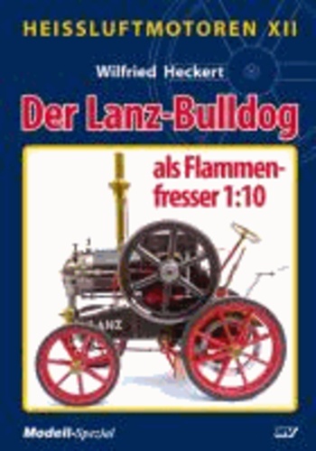 Wilfried Heckert - Heißluftmotoren XII - Der Lanz-Bulldog als Flammenfresser 1:10.