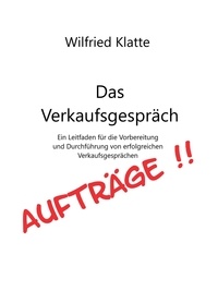 Wilfried Klatte - Das Verkaufsgespräch - Ein Ratgeber für Verkäufer im Aussendienst.