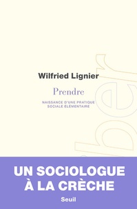 Wilfried Lignier - Prendre - Naissance d'une pratique sociale élémentaire.