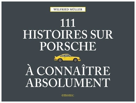 111 histoires sur Porsche à connaître absolument