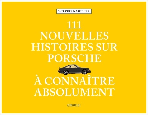 111 nouvelles Histoires sur Porsche à connaître absolument