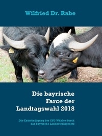 Wilfried Rabe - Die bayrische Farce der Landtagswahl 2018 - Die Entmündigung der CSU-Wähler durch das bayrische Landeswahlgesetz.
