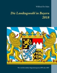 Wilfried Rabe - Die Landtagswahl in Bayern 2018 - Wer wird stärkste Oppositionspartei, SPD oder AfD?.