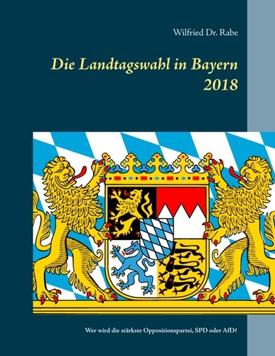 Die Landtagswahl in Bayern 2018. Wer wird stärkste Oppositionspartei, SPD oder AfD?