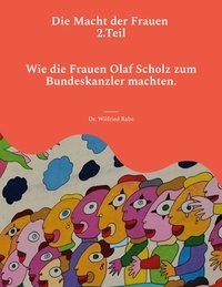 Wilfried Rabe - Die Macht der Frauen 2.Teil - Wie die Frauen Olaf Scholz zum Kanzler machten..
