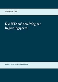 Wilfried Rabe - Die SPD auf dem Weg zur Regierungspartei - So wird Martin Schulz Bundeskanzler.