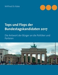 Wilfried Rabe - Tops und Flops der Bundestagskandidaten 2017 - Die Antwort der Bürger an die Politiker und Parteien.