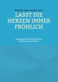 Wilhelm Albert Makus et Hans-Jürgen Sträter - Lasst die Herzen immer fröhlich - Arrangement für Flöte/Violine, Violoncello und Klavier.
