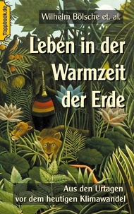 Wilhelm Bölsche et Klaus-Dieter Sedlacek - Leben in der Warmzeit der Erde - Aus den Urtagen vor dem heutigen Klimawandel.