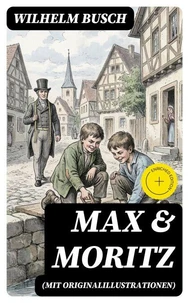 Max &amp; Moritz (Mit Originalillustrationen)