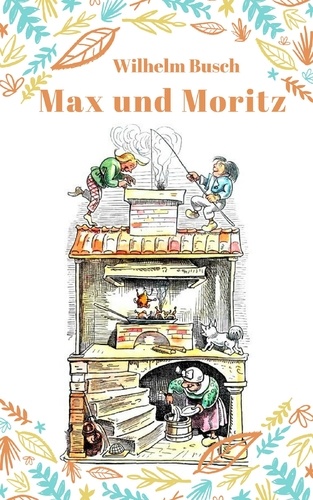 Max und Moritz. Vollständige Fassung mit den Bildern der Originalausgabe