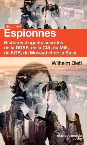 Espionnes. Histoires d'agents secrètes de la DGSE, de la CIA, du MI5, du KGB, du Mossad et de la Stasi