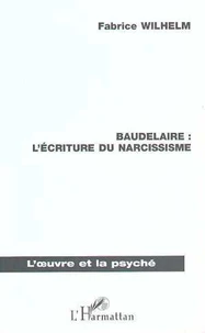 Baudelaire : l'écriture du narcissisme