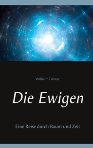 Wilhelm Förster - Die Ewigen - Eine Reise durch Raum und Zeit.