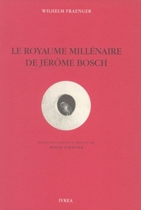 Wilhelm Fraenger - Le royaume millénaire de Jérôme Bosch - Fondements d'une interprétation.