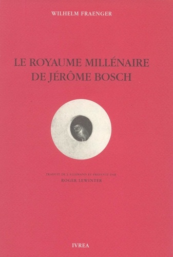 Wilhelm Fraenger - Le royaume millénaire de Jérôme Bosch - Fondements d'une interprétation.