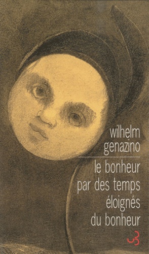 Wilhelm Genazino - Le bonheur par des temps éloignés du bonheur.