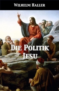  Wilhelm Haller - Die Politik Jesu.