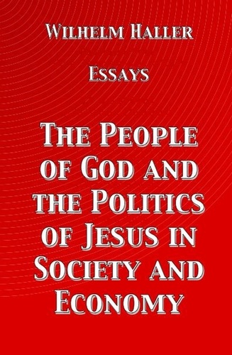 Wilhelm Haller et  Stephen A. Engelking - The People of God and the Politics of Jesus in Society and Economy: Essays by Wilhelm Haller.