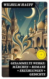 Gesammelte Werke: Märchen + Romane + Erzählungen + Gedichte
