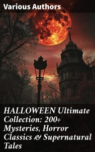 HALLOWEEN Ultimate Collection: 200+ Mysteries, Horror Classics &amp; Supernatural Tales