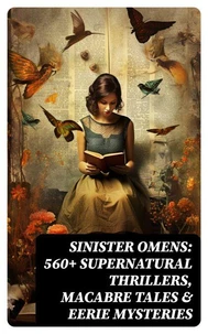 SINISTER OMENS: 560+ Supernatural Thrillers, Macabre Tales &amp; Eerie Mysteries