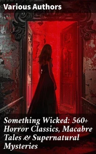 Something Wicked: 560+ Horror Classics, Macabre Tales &amp; Supernatural Mysteries