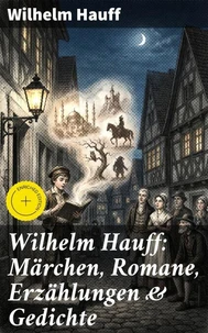 Wilhelm Hauff: Märchen, Romane, Erzählungen &amp; Gedichte
