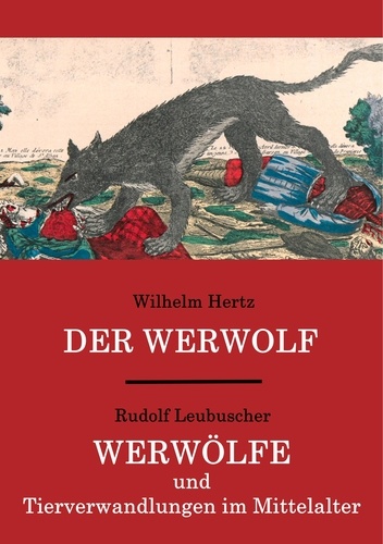 Der Werwolf / Werwölfe und Tierverwandlungen im Mittelalter. Zwei ungekürzte Quellenwerke in einem Band