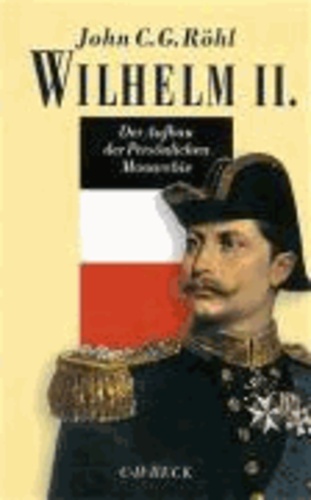 Wilhelm II - Der Aufbau der Persönlichen Monarchie 1888 - 1900.
