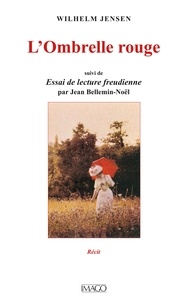 Wilhelm Jensen et Jean Bellemin-Noël - L'Ombrelle rouge - Suivi de Essai de lecture freudienne.