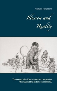 Wilhelm Kaltenborn - Illusion and Reality - The Cooperative Idea: A Constant Companion Throughout the History on Mankind..