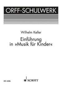 Wilhelm Keller - Orff-Schulwerk  : Einführung in "Musik für Kinder" - Methodik. Spieltechnik der Instrumente - Lehrpraxis.