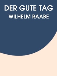 Wilhelm Raabe - Der gute Tag.