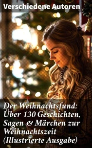 Der Weihnachtsfund: Über 130 Geschichten, Sagen &amp; Märchen zur Weihnachtszeit (Illustrierte Ausgabe)