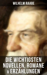 Die wichtigsten Novellen, Romane &amp; Erzählungen von Wilhelm Raabe