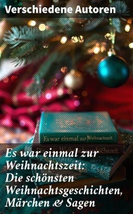 Es war einmal zur Weihnachtszeit: Die schönsten Weihnachtsgeschichten, Märchen &amp; Sagen