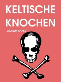 Wilhelm Raabe - Keltische Knochen.