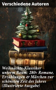 Weihnachts-Klassiker unterm Baum: 280+ Romane, Erzählungen &amp; Märchen zur schönsten Zeit des Jahres (Illustrierte Ausgabe)