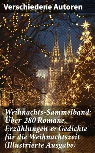Weihnachts-Sammelband: Über 280 Romane, Erzählungen &amp; Gedichte für die Weihnachtszeit (Illustrierte Ausgabe)