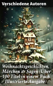 Weihnachtsgeschichten, Märchen  &amp; Sagen (Über 100 Titel  in einem Buch - Illustrierte Ausgabe)