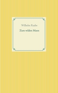 Wilhelm Raabe - Zum wilden Mann.