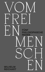 Wilhelm Reichart - Vom freien Menschen - Fünf philosophische Reden.