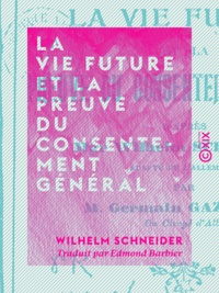Wilhelm Schneider et Germain Gazagnol - La Vie future et la preuve du consentement général.